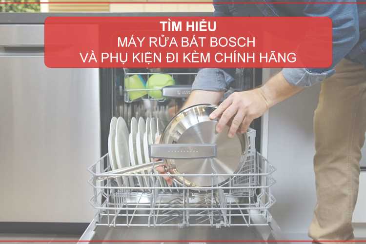 Phụ kiện máy rửa bát Bosch chính hãng: Danh sách và lưu ý quan trọng